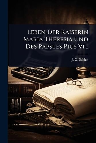 Leben Der Kaiserin Maria Theresia Und Des Papstes Pius Vi...