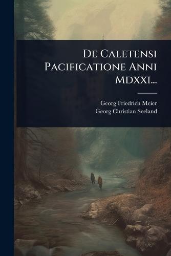 De Caletensi Pacificatione Anni Mdxxi...