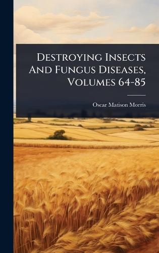 Destroying Insects And Fungus Diseases, Volumes 64-85