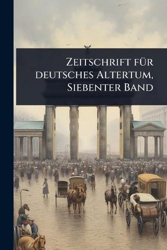Zeitschrift fÃ1/4r deutsches Altertum, Siebenter Band