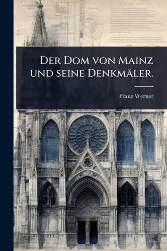 Der Dom von Mainz und seine Denkmäler.