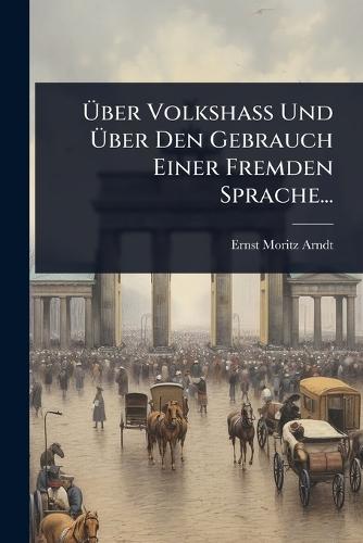 Ãber VolkshaÃ Und Ãber Den Gebrauch Einer Fremden Sprache...