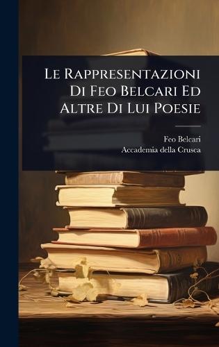 Le Rappresentazioni Di Feo Belcari Ed Altre Di Lui Poesie