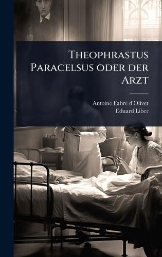 Theophrastus Paracelsus oder der Arzt