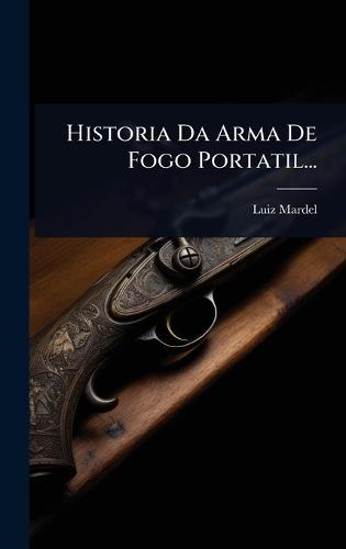 Historia Da Arma De Fogo Portatil...