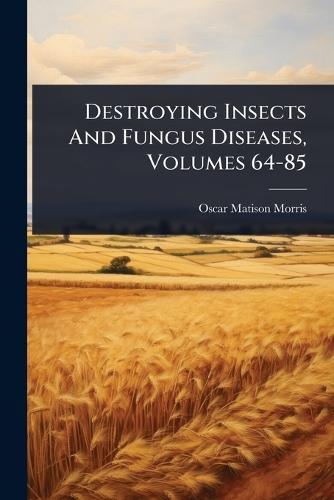 Destroying Insects And Fungus Diseases, Volumes 64-85