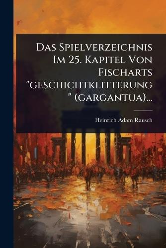 Das Spielverzeichnis Im 25. Kapitel Von Fischarts ""geschichtklitterung"" (gargantua)...