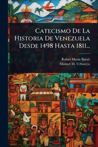 Catecismo De La Historia De Venezuela Desde 1498 Hasta 1811...
