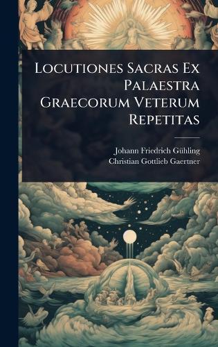 Locutiones Sacras Ex Palaestra Graecorum Veterum Repetitas