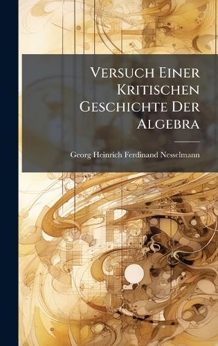 Versuch Einer Kritischen Geschichte Der Algebra
