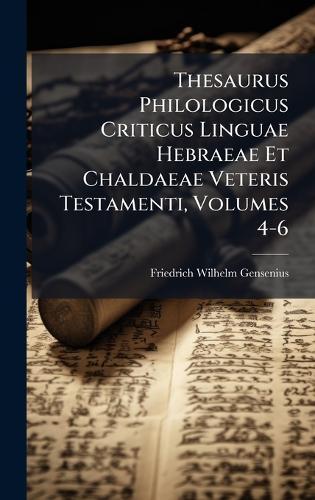 Thesaurus Philologicus Criticus Linguae Hebraeae Et Chaldaeae Veteris Testamenti, Volumes 4-6
