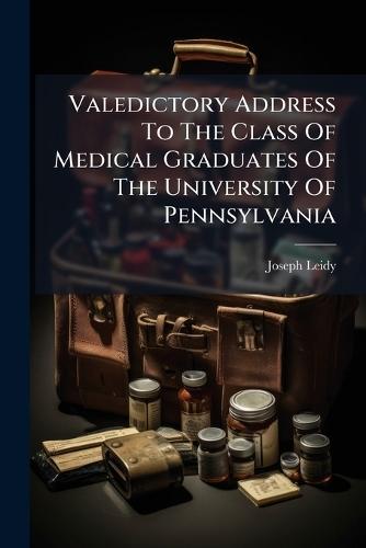 Valedictory Address To The Class Of Medical Graduates Of The University Of Pennsylvania