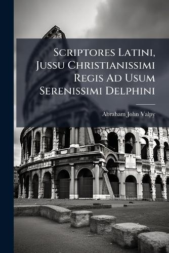 Scriptores Latini, Jussu Christianissimi Regis Ad Usum Serenissimi Delphini