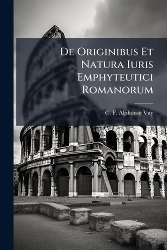 De Originibus Et Natura Iuris Emphyteutici Romanorum