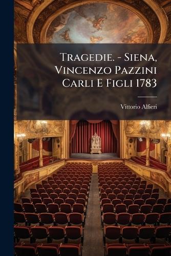 Tragedie. - Siena, Vincenzo Pazzini Carli E Figli 1783