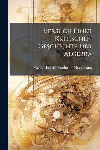 Versuch Einer Kritischen Geschichte Der Algebra