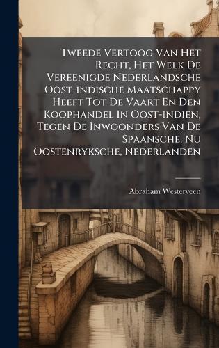 Tweede Vertoog Van Het Recht, Het Welk De Vereenigde Nederlandsche Oost-indische Maatschappy Heeft Tot De Vaart En Den Koophandel In Oost-indien, Tegen De Inwoonders Van De Spaansche, Nu Oostenryksche, Nederlanden