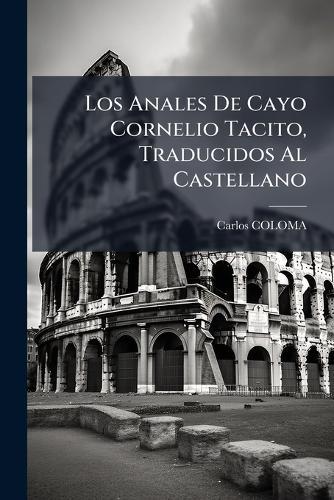 Los Anales De Cayo Cornelio Tacito, Traducidos Al Castellano