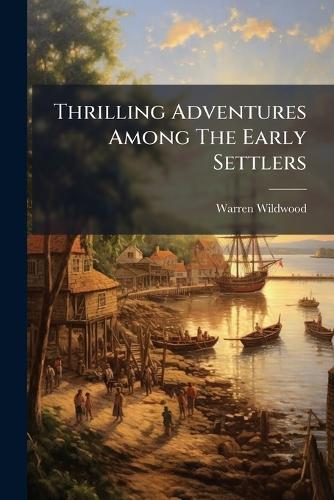 Thrilling Adventures Among The Early Settlers