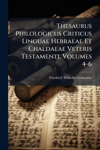 Thesaurus Philologicus Criticus Linguae Hebraeae Et Chaldaeae Veteris Testamenti, Volumes 4-6