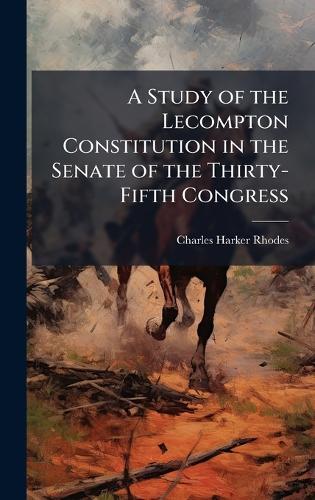 A Study of the Lecompton Constitution in the Senate of the Thirty-Fifth Congress