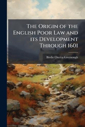 The Origin of the English Poor Law and its Development Through 1601