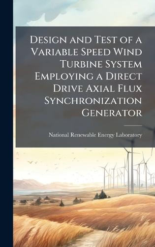 Design and Test of a Variable Speed Wind Turbine System Employing a Direct Drive Axial Flux Synchronization Generator