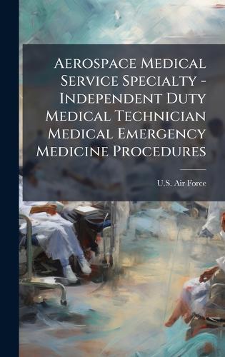 Aerospace Medical Service Specialty - Independent Duty Medical Technician Medical Emergency Medicine Procedures