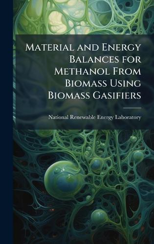 Material and Energy Balances for Methanol From Biomass Using Biomass Gasifiers
