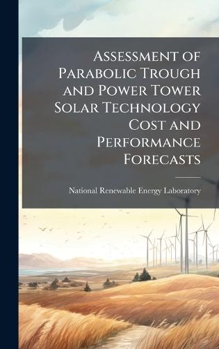 Assessment of Parabolic Trough and Power Tower Solar Technology Cost and Performance Forecasts