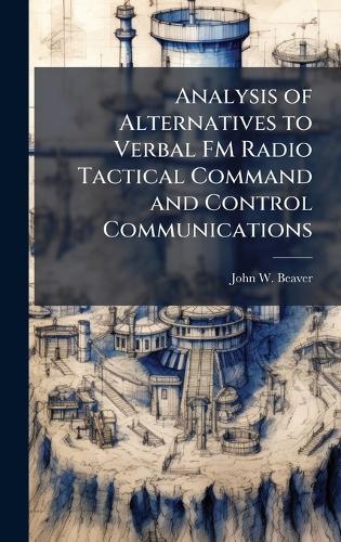Analysis of Alternatives to Verbal FM Radio Tactical Command and Control Communications
