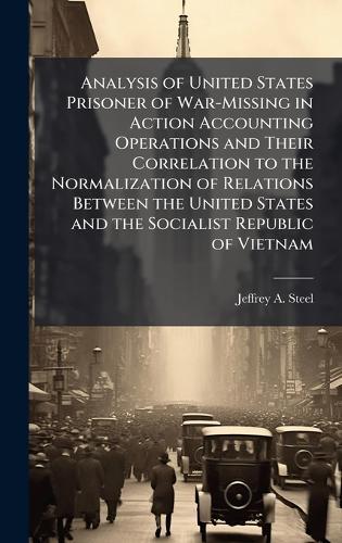 Analysis of United States Prisoner of War-Missing in Action Accounting Operations and Their Correlation to the Normalization of Relations Between the United States and the Socialist Republic of Vietnam