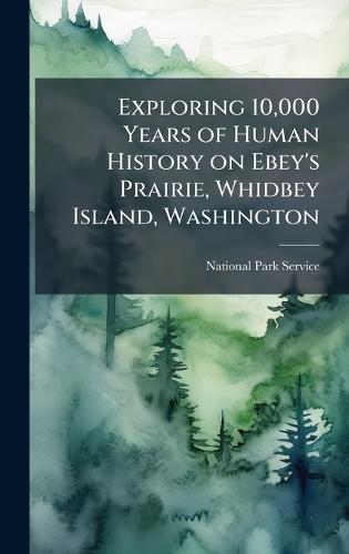 Exploring 10,000 Years of Human History on Ebey's Prairie, Whidbey Island, Washington