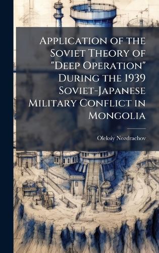 Application of the Soviet Theory of ""Deep Operation"" During the 1939 Soviet-Japanese Military Conflict in Mongolia