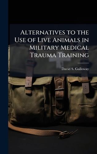 Alternatives to the Use of Live Animals in Military Medical Trauma Training