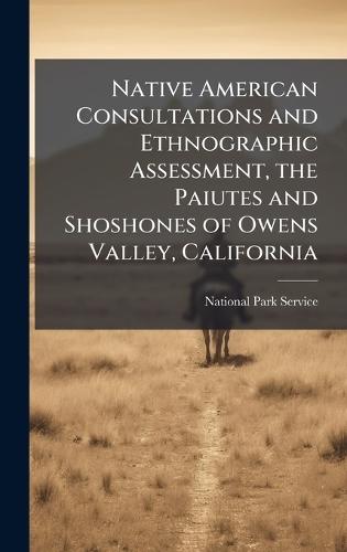 Native American Consultations and Ethnographic Assessment, the Paiutes and Shoshones of Owens Valley, California