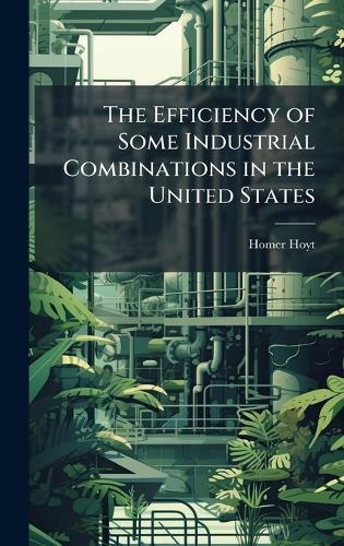 The Efficiency of Some Industrial Combinations in the United States
