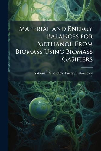 Material and Energy Balances for Methanol From Biomass Using Biomass Gasifiers