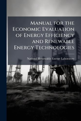 Manual for the Economic Evaluation of Energy Efficiency and Renewable Energy Technologies