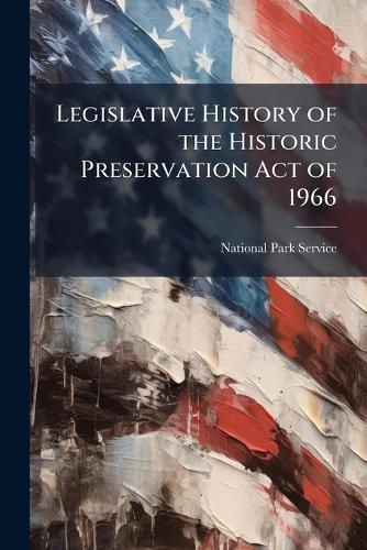Legislative History of the Historic Preservation Act of 1966