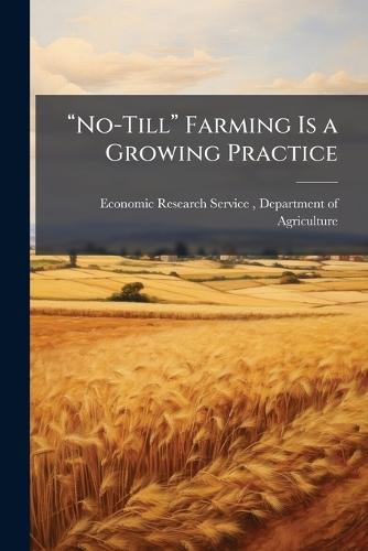 âNo-Tillâ Farming Is a Growing Practice