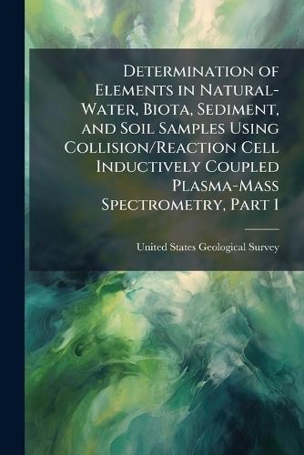 Determination of Elements in Natural-Water, Biota, Sediment, and Soil Samples Using Collision/Reaction Cell Inductively Coupled Plasma-Mass Spectrometry, Part 1