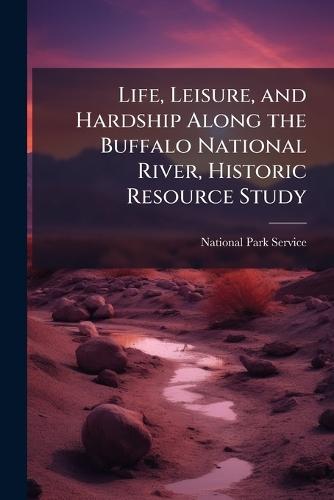 Life, Leisure, and Hardship Along the Buffalo National River, Historic Resource Study