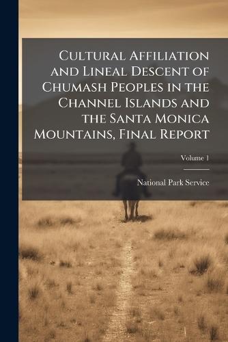 Cultural Affiliation and Lineal Descent of Chumash Peoples in the Channel Islands and the Santa Monica Mountains, Final Report