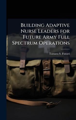 Building Adaptive Nurse Leaders for Future Army Full Spectrum Operations