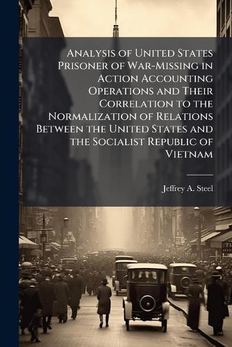 Analysis of United States Prisoner of War-Missing in Action Accounting Operations and Their Correlation to the Normalization of Relations Between the United States and the Socialist Republic of Vietnam