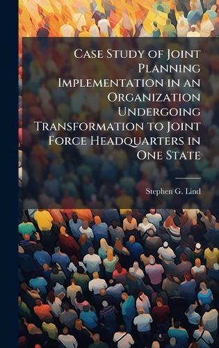 Case Study of Joint Planning Implementation in an Organization Undergoing Transformation to Joint Force Headquarters in One State