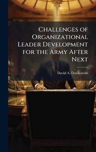 Challenges of Organizational Leader Development for the Army After Next