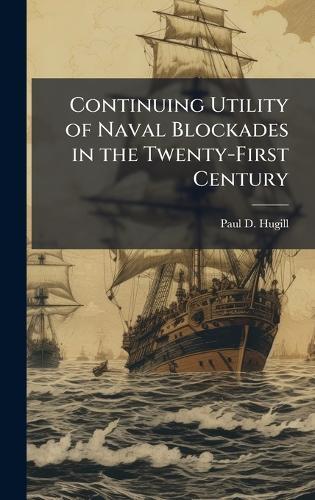 Continuing Utility of Naval Blockades in the Twenty-First Century
