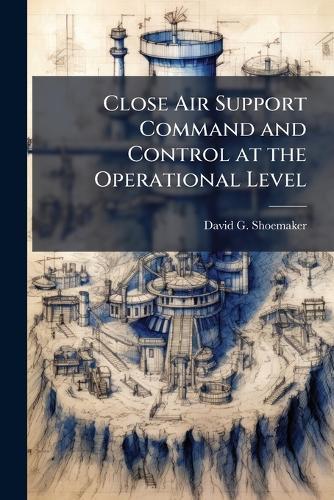 Close Air Support Command and Control at the Operational Level